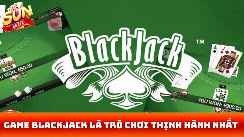 Game Blackjack là một trong những trò chơi thịnh hành nhất trên thế giới