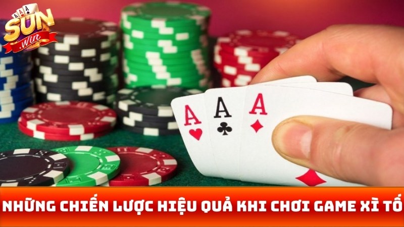 Những chiến lược hiệu quả khi chơi game xì tố 