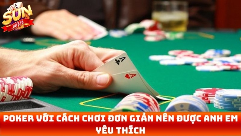 Poker với cách chơi đơn giản nên luôn được nhiều anh em cược thủ yêu thích