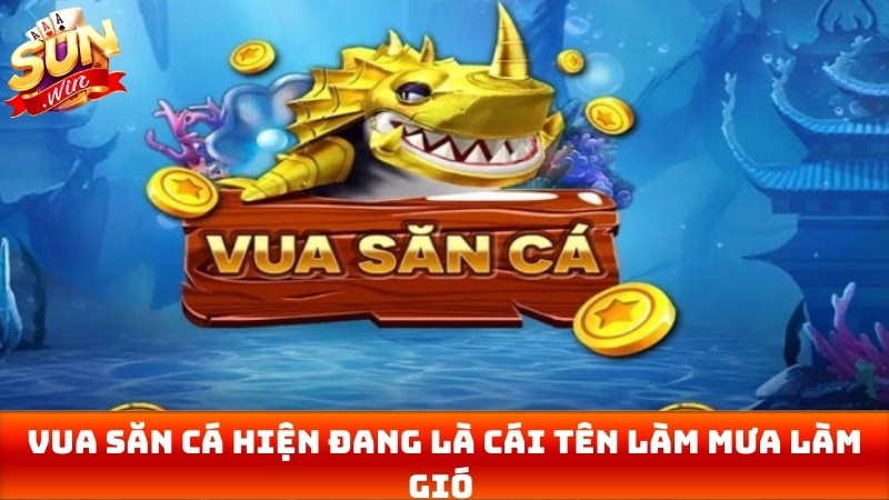 Vua săn cá hiện đang là cái tên làm mưa làm gió trong thị trường game